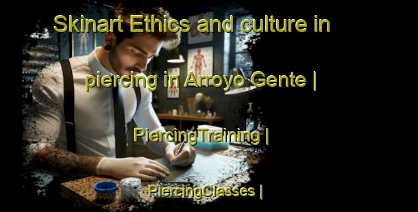Skinart Ethics and culture in piercing in Arroyo Gente | PiercingTraining | PiercingClasses | SkinartTraining-Mexico